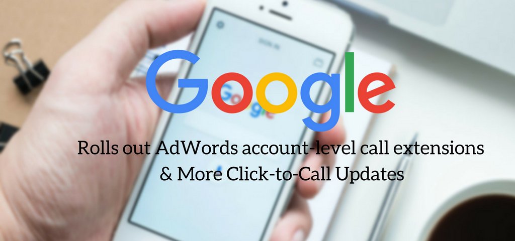 Google rolled out AdWords account-level call extensions, among other call updates