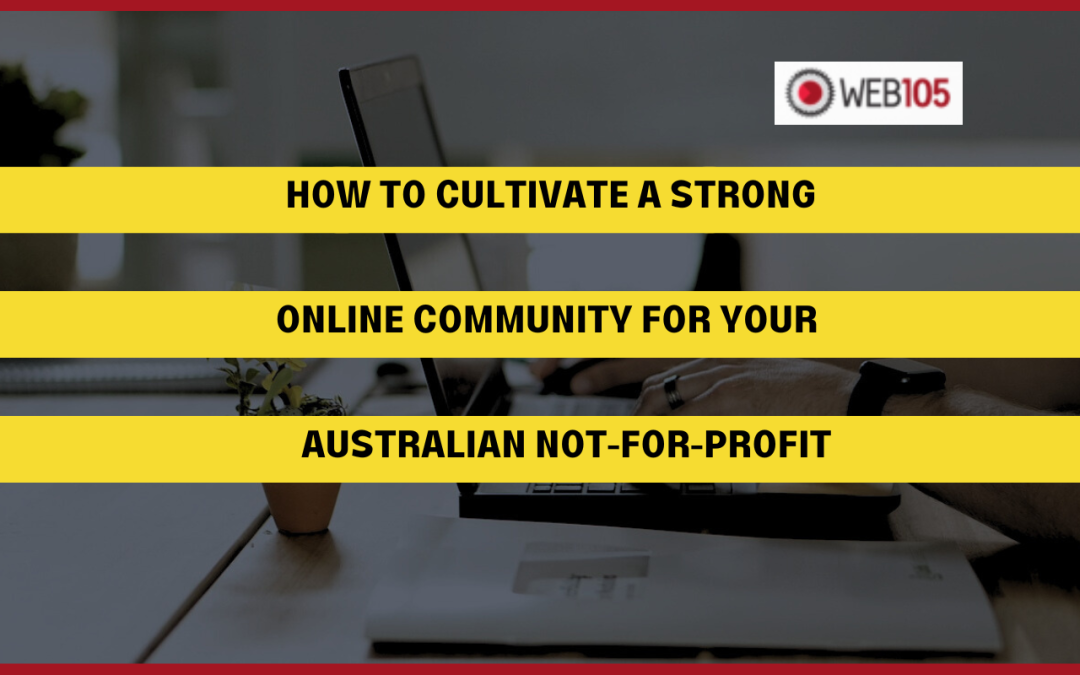 How to Cultivate a Strong Online Community for Your Australian Not-for-Profit