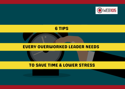 6 Tips Every Overworked Leader Needs to Save Time & Lower Stress