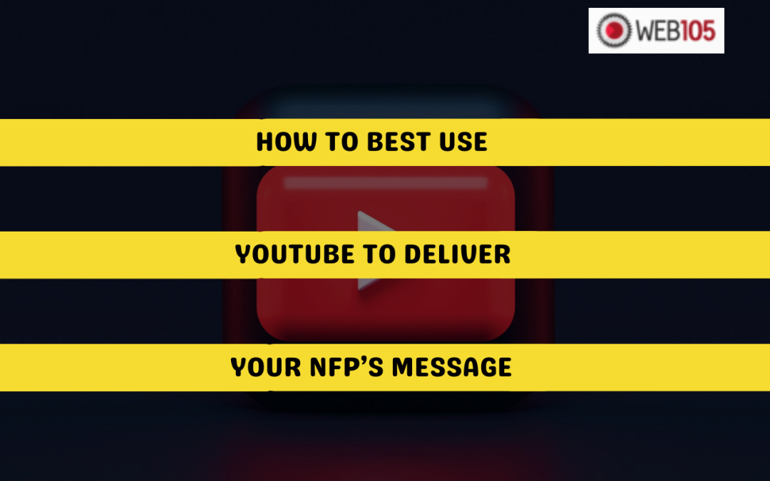 How to Best Use YouTube to Deliver Your NFP’s Message