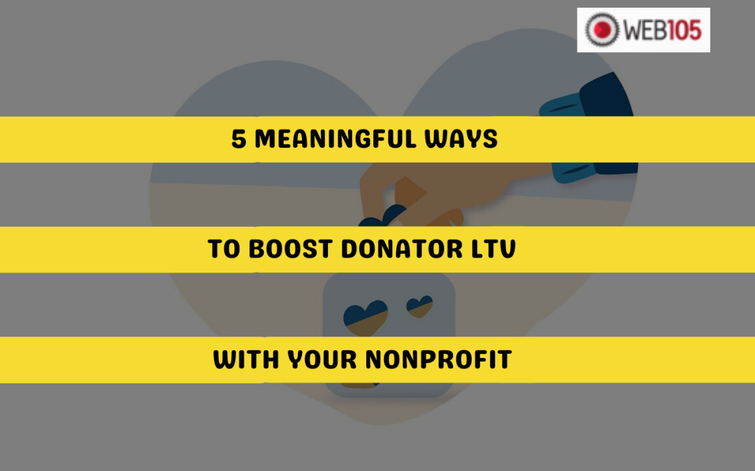 5 Meaningful Ways to Boost Donator LTV with Your Nonprofit